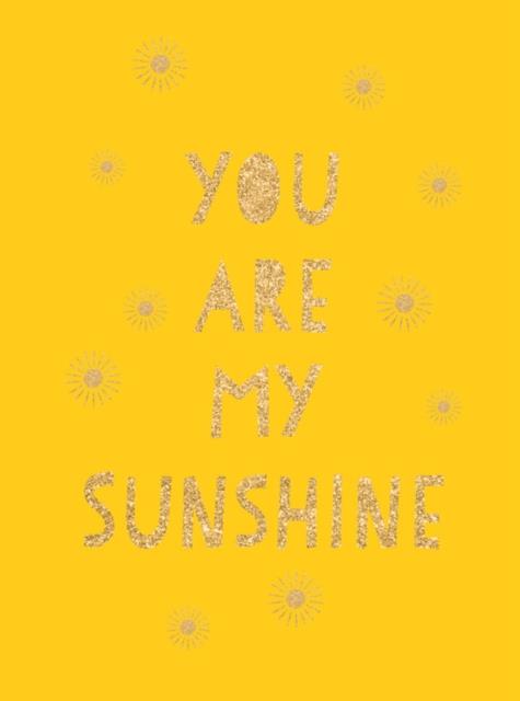 YOU ARE MY SUNSHINE : UPLIFTING QUOTES FOR AN AWESOME FRIEND