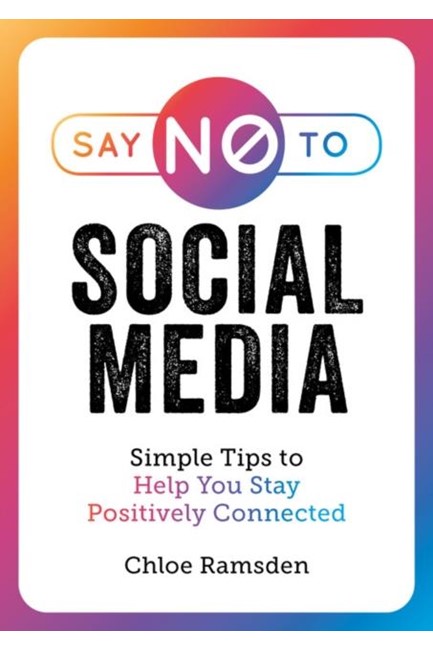 SAY NO TO SOCIAL MEDIA : SIMPLE TIPS TO HELP YOU STAY POSITIVELY CONNECTED
