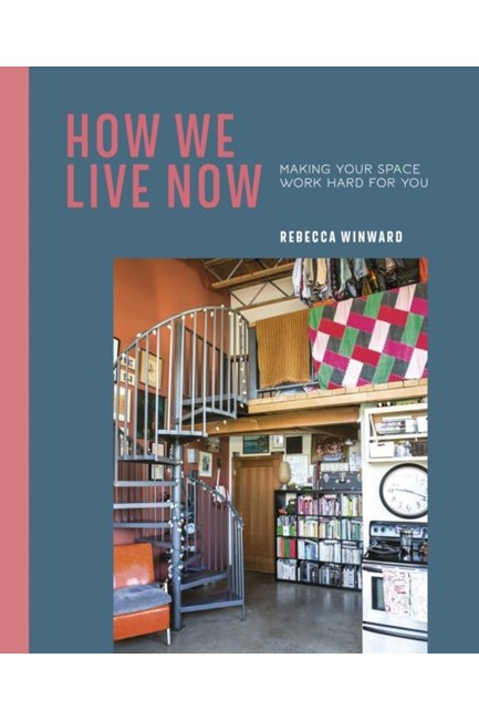 HOW WE LIVE NOW : MAKING YOUR SPACE WORK HARD FOR YOU