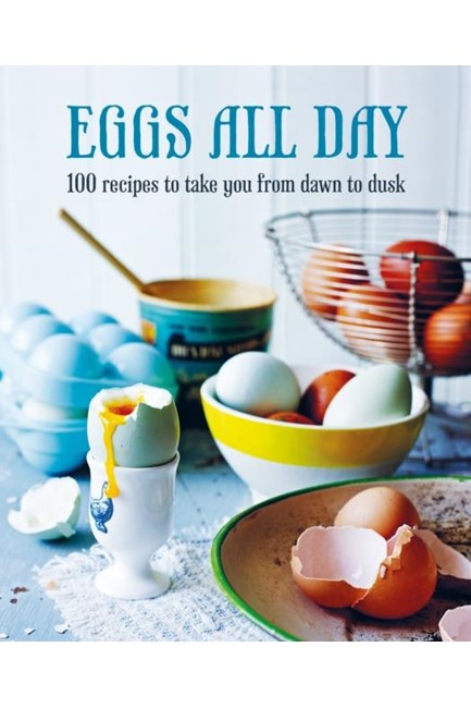 EGGS ALL DAY : 100 RECIPES TO TAKE YOU FROM DAWN TO DUSK