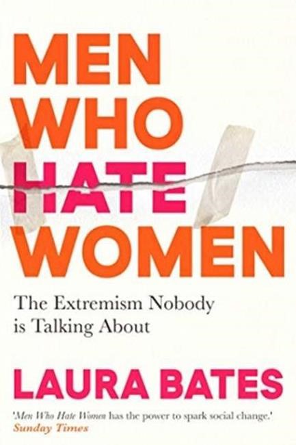 MEN WHO HATE WOMEN : FROM INCELS TO PICKUP ARTISTS, THE TRUTH ABOUT EXTREME MISOGYNY AND HOW IT AFFE
