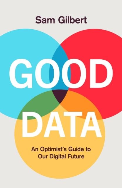 GOOD DATA : AN OPTIMIST'S GUIDE TO OUR DIGITAL FUTURE