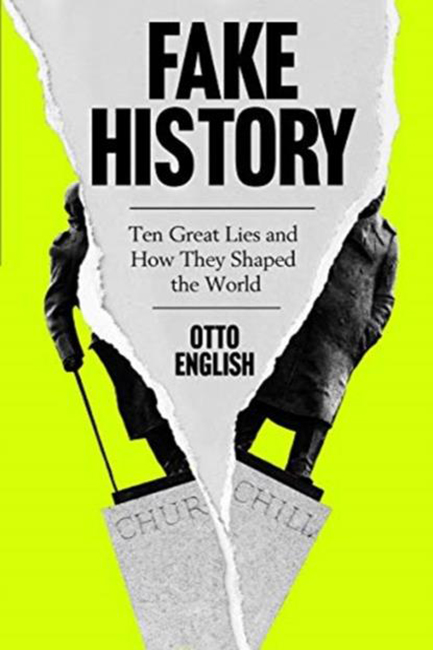 FAKE HISTORY : TEN GREAT LIES AND HOW THEY SHAPED THE WORLD