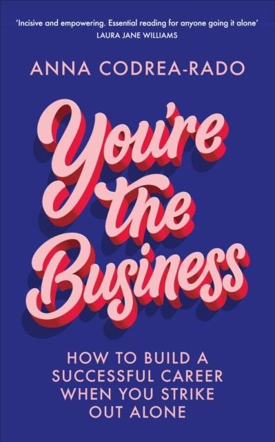 YOU'RE THE BUSINESS : HOW TO BUILD A SUCCESSFUL CAREER WHEN YOU STRIKE OUT ALONE