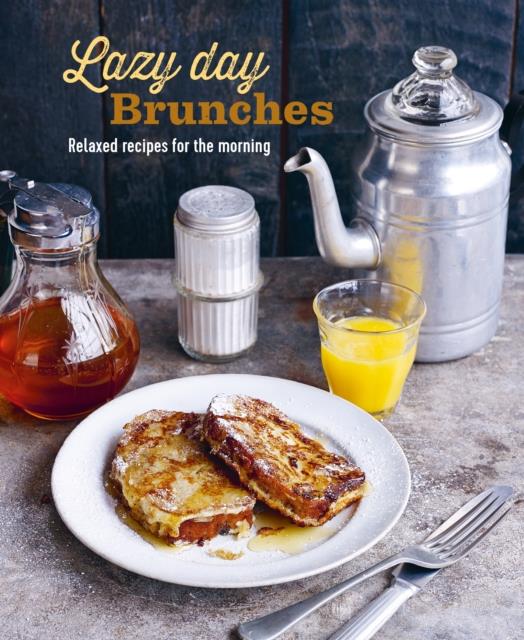 LAZY DAY BRUNCHES : RELAXED RECIPES FOR THE MORNING