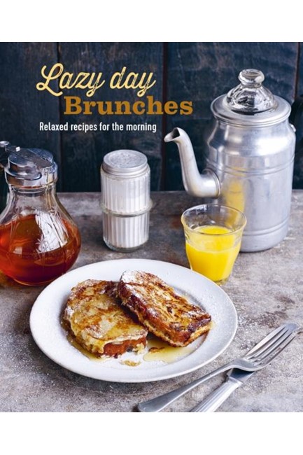LAZY DAY BRUNCHES : RELAXED RECIPES FOR THE MORNING