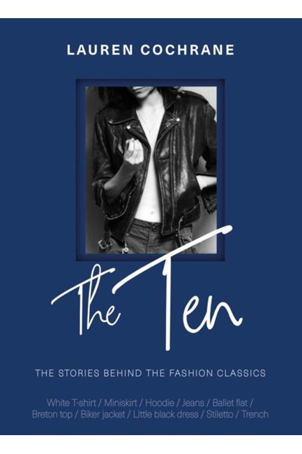 THE TEN : THE STORIES BEHIND THE FASHION CLASSICS