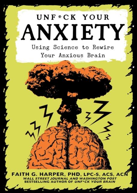 UNFUCK YOUR ANXIETY : USING SCIENCE TO REWIRE YOUR ANXIOUS BRAIN