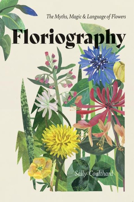 FLORIOGRAPHY : THE MYTHS, MAGIC AND LANGUAGE OF FLOWERS