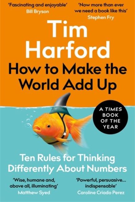 HOW TO MAKE THE WORLD ADD UP : TEN RULES FOR THINKING DIFFERENTLY ABOUT NUMBERS