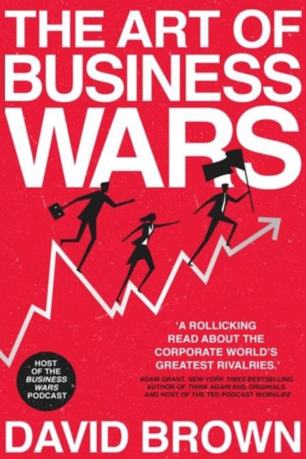 THE ART OF BUSINESS WARS : BATTLE-TESTED LESSONS FOR LEADERS AND ENTREPRENEURS FROM HISTORY'S GREATE