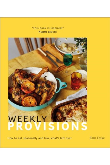 WEEKLY PROVISIONS : HOW TO EAT SEASONALLY AND LOVE WHAT'S LEFT OVER