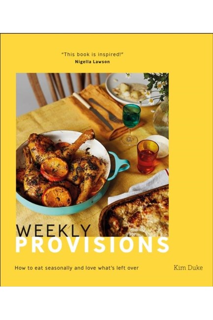 WEEKLY PROVISIONS : HOW TO EAT SEASONALLY AND LOVE WHAT'S LEFT OVER