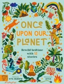 ONCE UPON OUR PLANET : REWILD BEDTIME WITH 12 STORIES