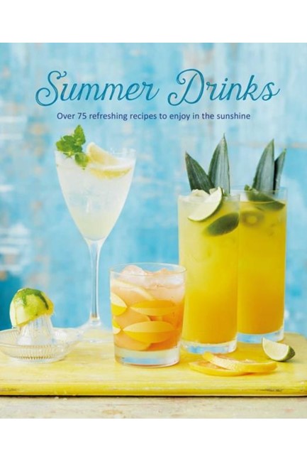 SUMMER DRINKS : OVER 100 REFRESHING RECIPES TO ENJOY IN THE SUNSHINE