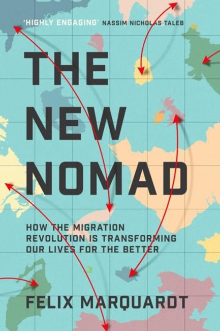 THE NEW NOMADS : HOW THE MIGRATION REVOLUTION IS MAKING THE WORLD A BETTER PLACE