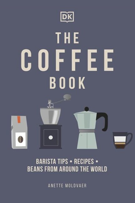 THE COFFEE BOOK : BARISTA TIPS * RECIPES * BEANS FROM AROUND THE WORLD