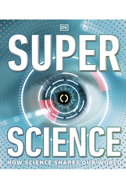 SUPER SCIENCE : HOW SCIENCE SHAPES OUR WORLD