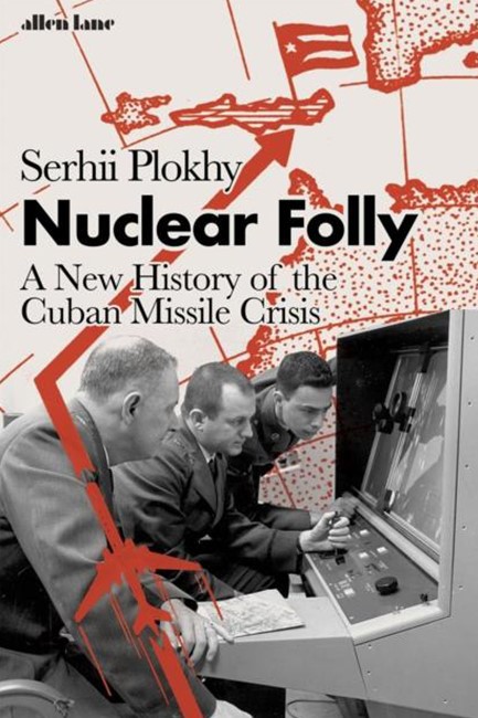 NUCLEAR FOLLY : A NEW HISTORY OF THE CUBAN MISSILE CRISIS
