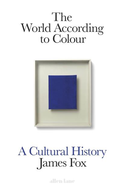 THE WORLD ACCORDING TO COLOUR : A CULTURAL HISTORY