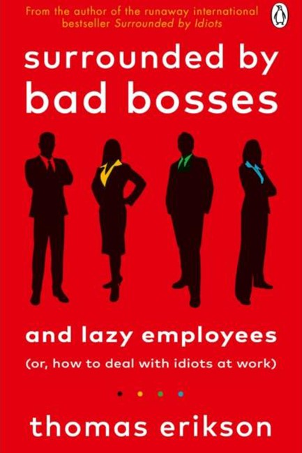 SURROUNDED BY BAD BOSSES AND LAZY EMPLOYEES : OR, HOW TO DEAL WITH IDIOTS AT WORK