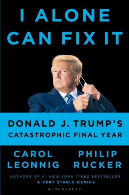 I ALONE CAN FIX IT : DONALD J. TRUMP'S CATASTROPHIC FINAL YEAR