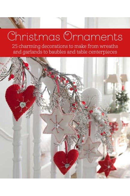 CHRISTMAS ORNAMENTS : 27 CHARMING DECORATIONS TO MAKE, FROM WREATHS AND GARLANDS TO BAUBLES AND TABL