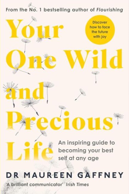 YOUR ONE WILD AND PRECIOUS LIFE : AN INSPIRING GUIDE TO BECOMING YOUR BEST SELF AT ANY AGE