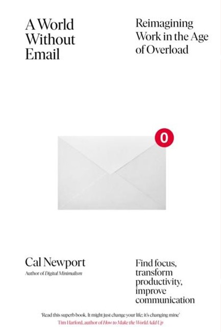 A WORLD WITHOUT EMAIL : FIND FOCUS AND TRANSFORM THE WAY YOU WORK FOREVER (FROM THE NYT BESTSELLING