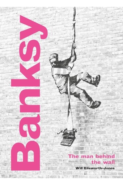 BANKSY THE MAN BEHIND THE WALL REVISED