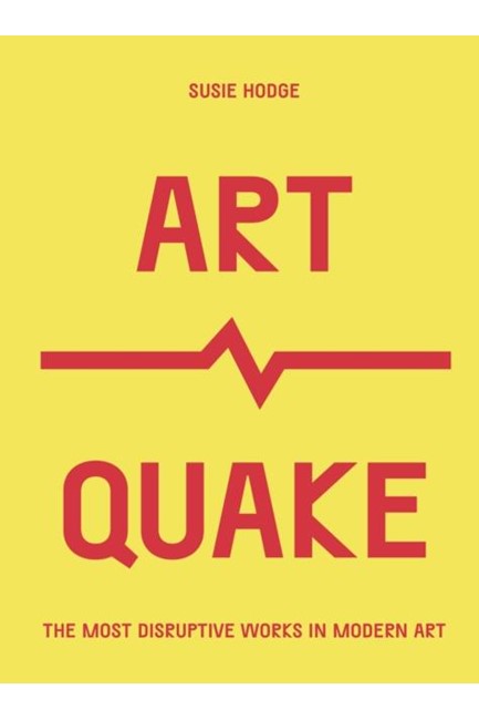 ARTQUAKE : THE MOST DISRUPTIVE WORKS IN MODERN ART