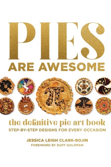 PIES ARE AWESOME : THE DEFINITIVE PIE ART BOOK: STEP-BY-STEP DESIGNS FOR ALL OCCASIONS