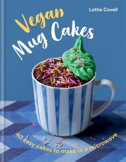 VEGAN MUG CAKES : 40 EASY CAKES TO MAKE IN A MICROWAVE