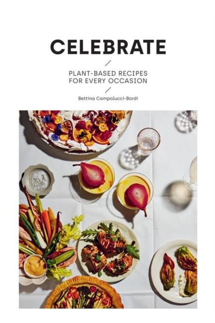 CELEBRATE : PLANT BASED RECIPES FOR EVERY OCCASION