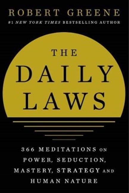 THE DAILY LAWS : 366 MEDITATIONS ON POWER, SEDUCTION, MASTERY, STRATEGY AND HUMAN NATURE