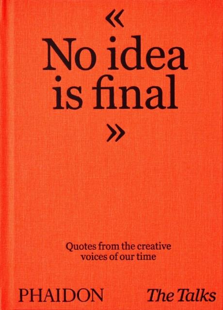 THE TALKS - NO IDEA IS FINAL : QUOTES FROM THE CREATIVE VOICES OF OUR TIME | Evripidis.gr