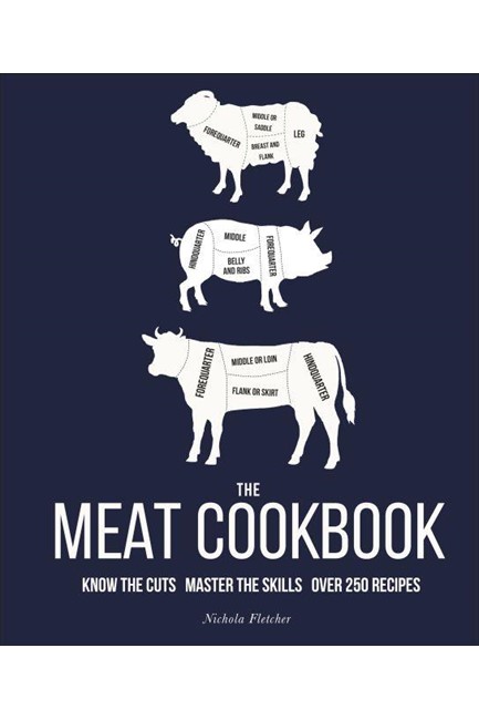 THE MEAT COOKBOOK : KNOW THE CUTS, MASTER THE SKILLS, OVER 250 RECIPES