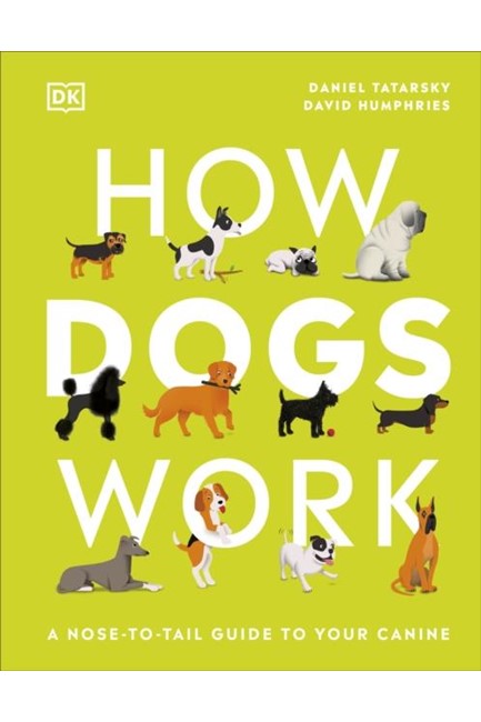 HOW DOGS WORK : A HEAD-TO-TAIL GUIDE TO YOUR CANINE