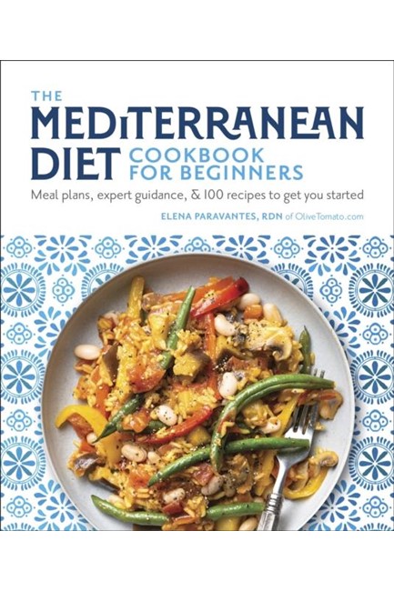 THE MEDITERRANEAN DIET COOKBOOK FOR BEGINNERS : MEAL PLANS, EXPERT GUIDANCE, AND 100 RECIPES TO GET
