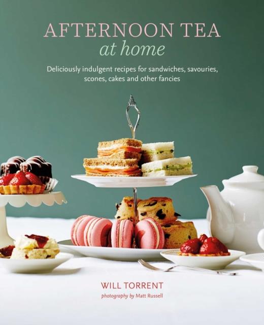 AFTERNOON TEA AT HOME : DELICIOUSLY INDULGENT RECIPES FOR SANDWICHES, SAVOURIES, SCONES, CAKES AND O