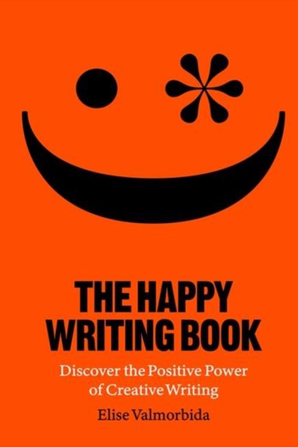 THE HAPPY WRITING BOOK : DISCOVER THE POSITIVE POWER OF CREATIVE WRITING
