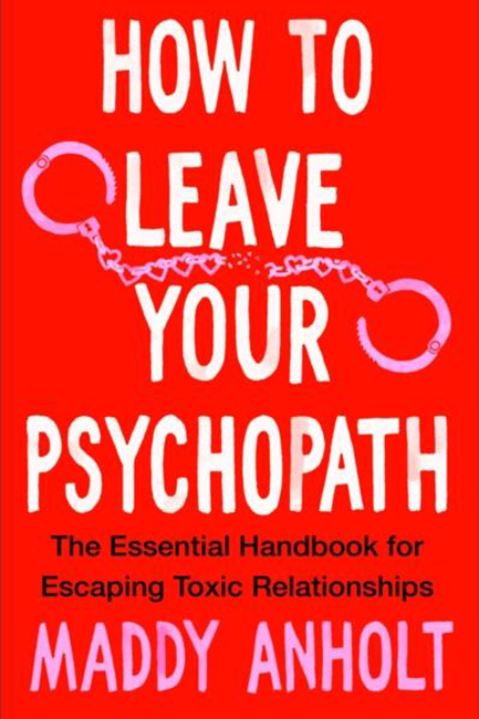 HOW TO LEAVE YOUR PSYCHOPATH : THE ESSENTIAL HANDBOOK FOR ESCAPING TOXIC RELATIONSHIPS