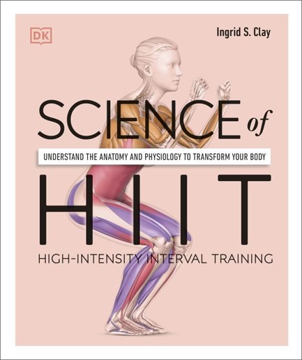 SCIENCE OF HIIT : UNDERSTAND THE ANATOMY AND PHYSIOLOGY TO TRANSFORM YOUR BODY