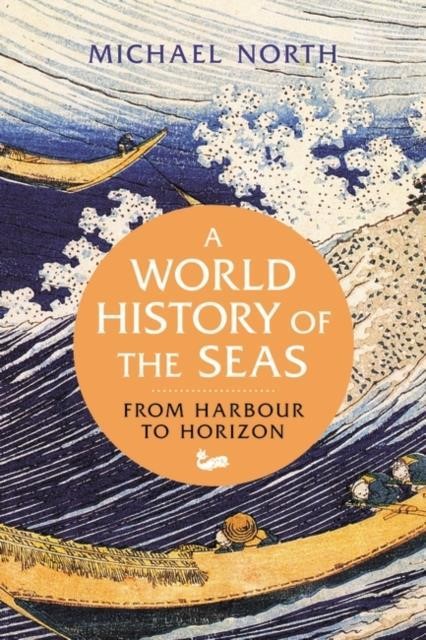A WORLD HISTORY OF THE SEAS : FROM HARBOUR TO HORIZON