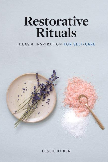 RESTORATIVE RITUALS : IDEAS AND INSPIRATION FOR SELF-CARE