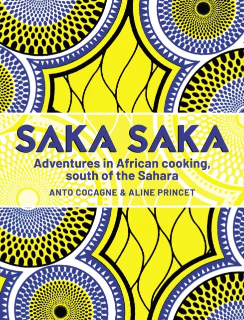 SAKA SAKA : ADVENTURES IN AFRICAN COOKING, SOUTH OF THE SAHARA