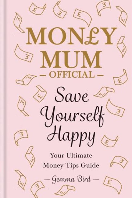 MONEY MUM OFFICIAL: SAVE YOURSELF HAPPY : YOUR ULTIMATE MONEY TIPS GUIDE