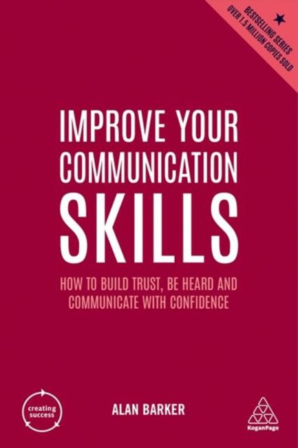IMPROVE YOUR COMMUNICATION SKILLS : HOW TO BUILD TRUST, BE HEARD AND COMMUNICATE WITH CONFIDENCE