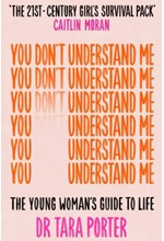 YOU DON'T UNDERSTAND ME : THE YOUNG WOMAN'S GUIDE TO LIFE