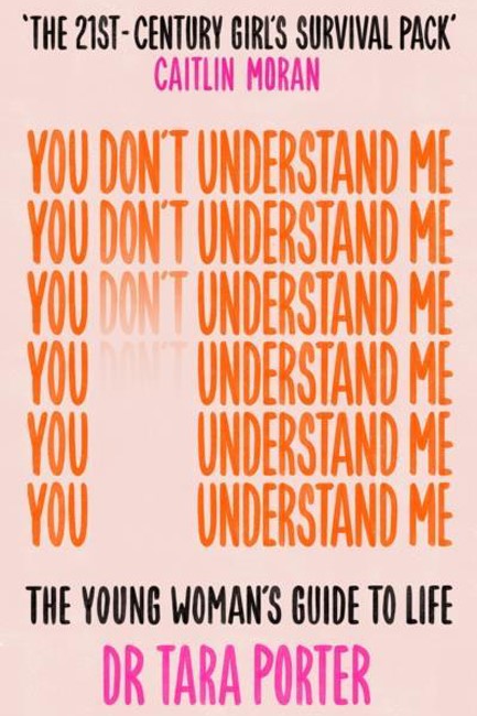 YOU DON'T UNDERSTAND ME : THE YOUNG WOMAN'S GUIDE TO LIFE